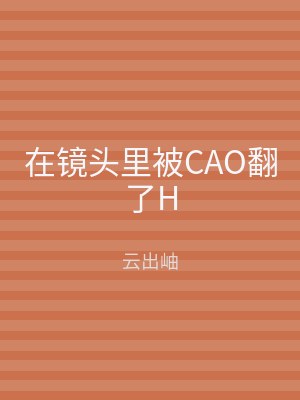 在镜头里被CAO翻了H