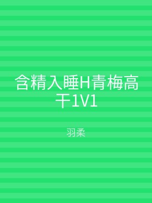 含精入睡H青梅高干1V1