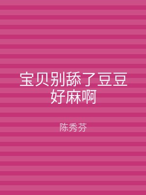 宝贝别舔了豆豆好麻啊