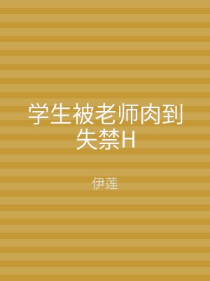 学生被老师肉到失禁H