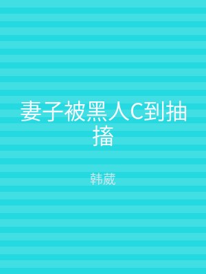 妻子被黑人C到抽搐