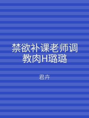 禁欲补课老师调教肉H璐璐