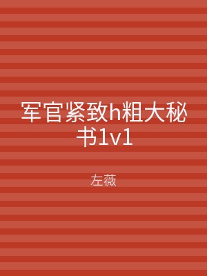 军官紧致h粗大秘书1v1