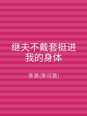 继夫不戴套挺进我的身体
