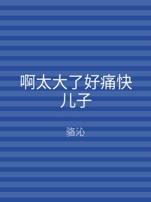 啊太大了好痛快儿子