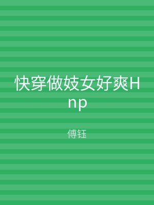 快穿做妓女好爽Hnp