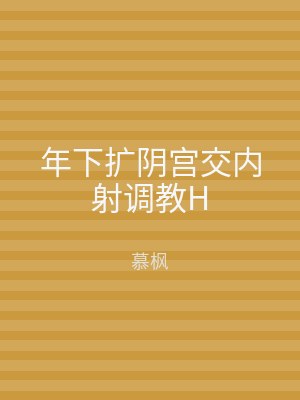 年下扩阴宫交内射调教H