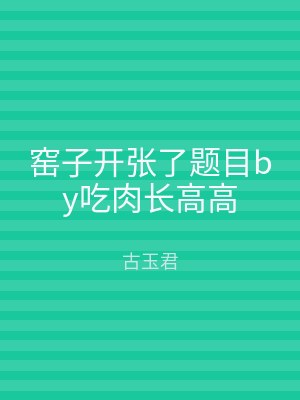 窑子开张了题目by吃肉长高高