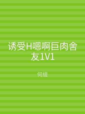 诱受H嗯啊巨肉舍友1V1