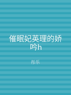 催眠妃英理的娇吟h