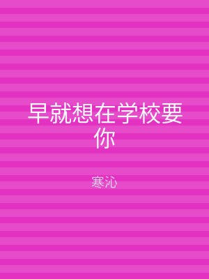 早就想在学校要你