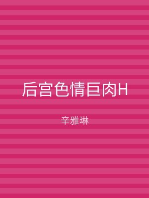 后宫色情巨肉H