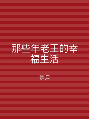 那些年老王的幸福生活