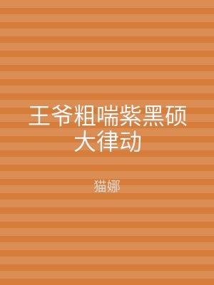 王爷粗喘紫黑硕大律动