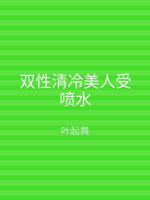 双性清冷美人受喷水