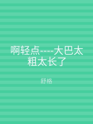 啊轻点----大巴太粗太长了