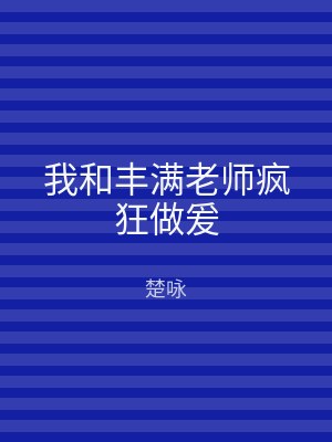 我和丰满老师疯狂做爰