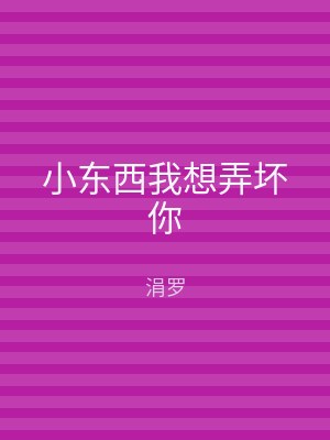 小东西我想弄坏你