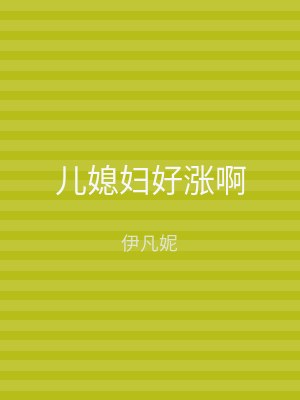 儿媳妇好涨啊