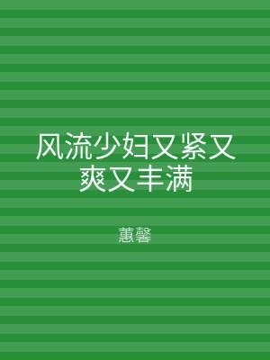 风流少妇又紧又爽又丰满