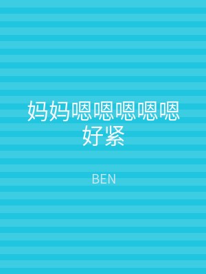 妈妈嗯嗯嗯嗯嗯好紧