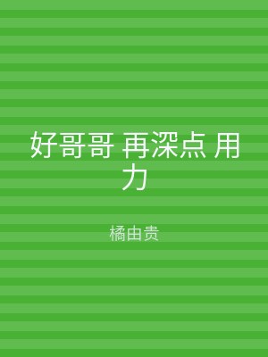 好哥哥 再深点 用力