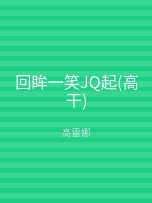 回眸一笑JQ起(高干)