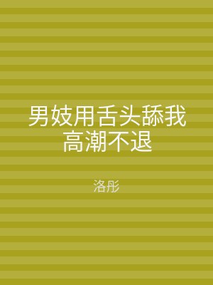 男妓用舌头舔我高潮不退