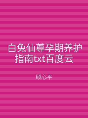 白兔仙尊孕期养护指南txt百度云