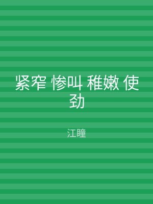 紧窄 惨叫 稚嫩 使劲
