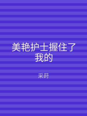 美艳护士握住了我的