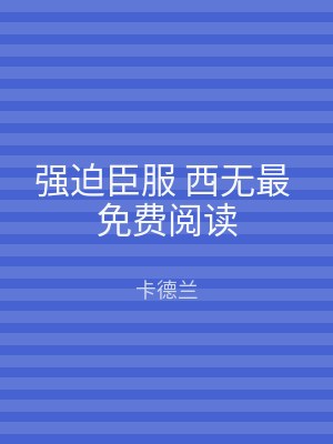 强迫臣服 西无最 免费阅读