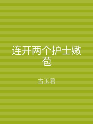 连开两个护士嫩苞
