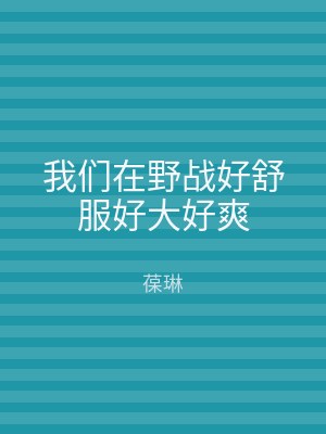 我们在野战好舒服好大好爽