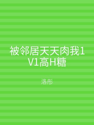 被邻居天天肉我1V1高H糖