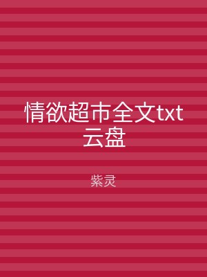 情欲超市全文txt云盘