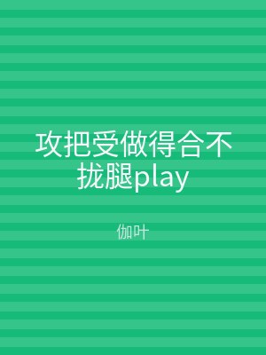 攻把受做得合不拢腿play