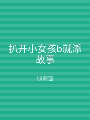 扒开小女孩b就添故事