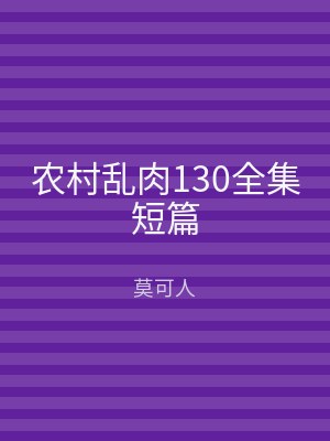 农村乱肉130全集短篇