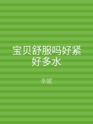 宝贝舒服吗好紧好多水