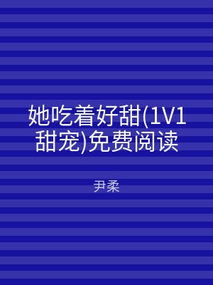 她吃着好甜(1V1甜宠)免费阅读
