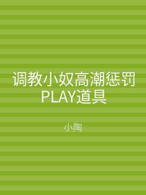 调教小奴高潮惩罚PLAY道具