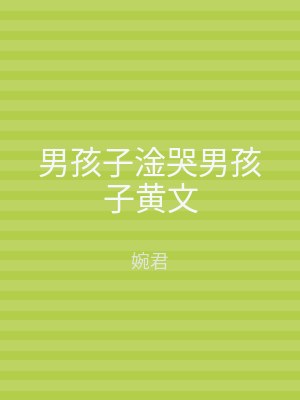 男孩子淦哭男孩子黄文