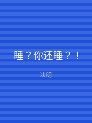 睡？你还睡？！