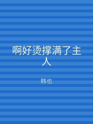 啊好烫撑满了主人