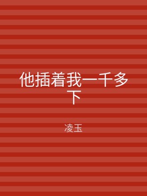 他插着我一千多下