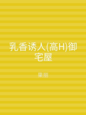 乳香诱人(高H)御宅屋