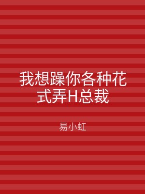 我想躁你各种花式弄H总裁