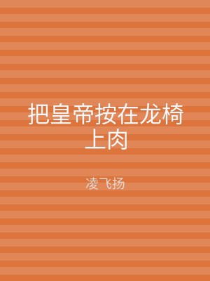 把皇帝按在龙椅上肉