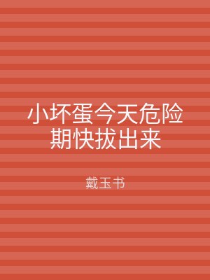 小坏蛋今天危险期快拔出来